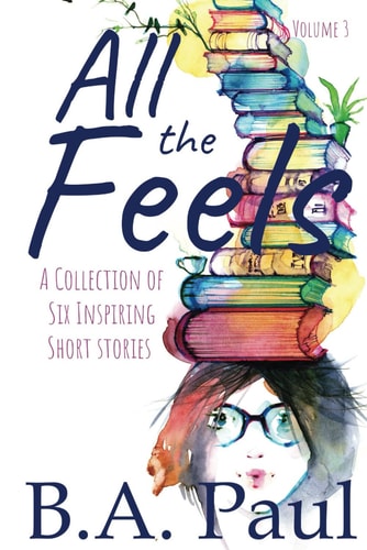 All The Feels Volume 3 A Collection of Six Inspiring Short Stories