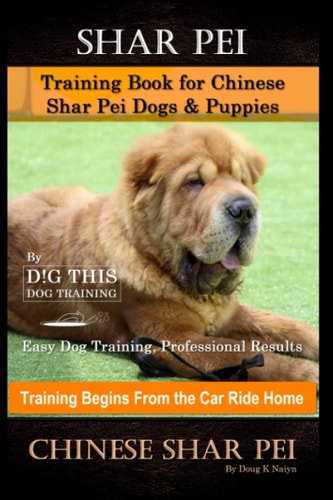 Shar Pei Training Book for Chinese Shar Pei Dogs & Puppies By D!G THIS DOG Training, Easy Dog Training, Professional Results, Training Begins from the Car Ride Home, Chinese Shar Pei