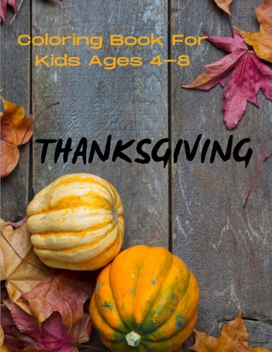 Thanksgiving Coloring Book For Kids Ages 4-8 My First Thanksgiving Pictures Fall Activity Book for Kids Perfect Gift For Kindergarten Children