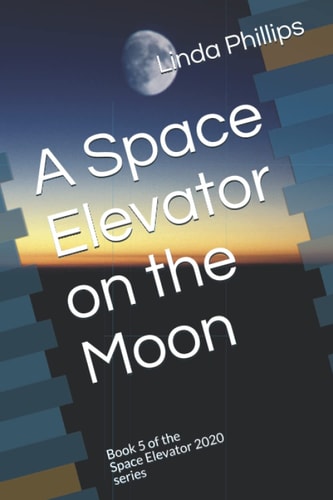 A Space Elevator on the Moon Book 5 of the Space Elevator 2020 Series