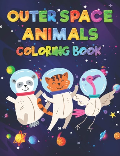 Outer Space Animals Coloring Book A Fun Relaxing Space Themed Book for Kids, Adults, and Pet Lovers of All Ages