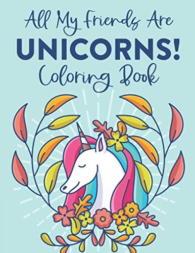 All My Friends Are Unicorns! Coloring Book Magical Coloring Sheets For Children, Illustrations Of Unicorns And More To Color And Trace