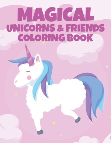 Magical Unicorns & Friends Coloring Book Illustrations Of Unicorns, Caticorns, And More To Color, Cute Coloring Activity Pages For Kids
