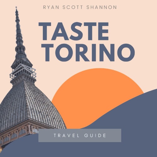 Taste Torino The Local Scoop on Food Paradises, Museums and Secret Sites in Turin (Travel Guide)