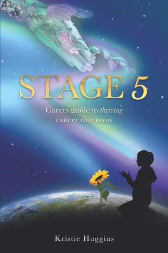 Stage 5 Carer's Guide To "Thriving" Cancer Diagnosis