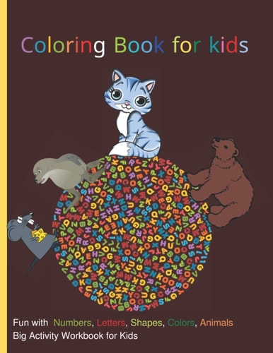 Coloring Book for Kids Fun with Numbers, Letters, Shapes, Colors, Animals: Big Activity Workbook for Kids 100 Page