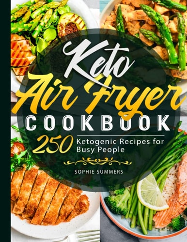 Keto Air Fryer Cookbook 250 Ketogenic Recipes for Busy People