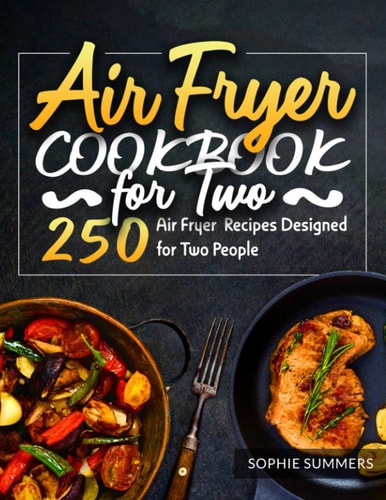 Air Fryer Cookbook for Two 250 Air Fryer Recipes Designed for Two People