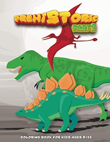 PREHISTORIC Part 2 Coloring Book for Kids Ages 8-12 Dinosaurs and Prehistoric Creatures Colouring Book for Pupil - Realistic Design- Childrens Activity Books.