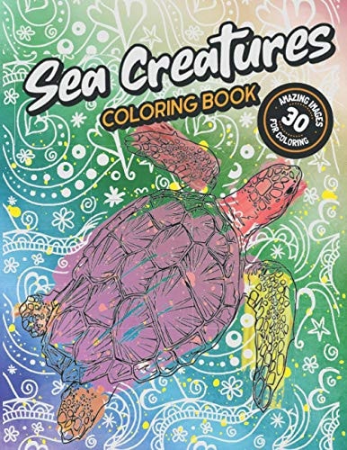 Sea Creatures Coloring Book 30 Amazing Illustration Images for Coloring: For Adults, Teens, Kids Above 8 Years and Animal Lovers