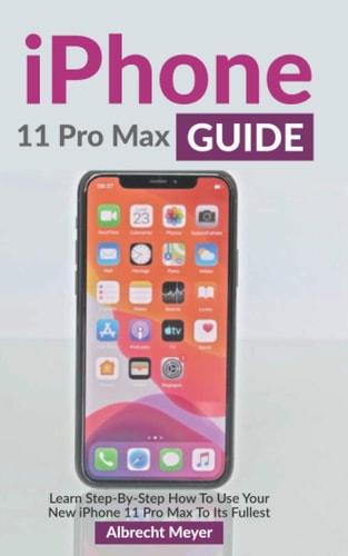 IPhone 11 Pro Max Guide Learn Step-By-Step How To Use Your New IPhone To Its Full Potential