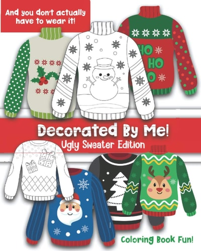Decorated By Me! Ugly Sweater Edition Coloring Book Fun For Kids and Adults: Cute and Festive - And You Don't Have to Actually Wear It!