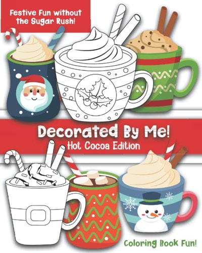Decorated By Me! Hot Cocoa Edition Coloring Book Fun For Kids and Adults: Cute and Festive - Without the Sugar Rush!