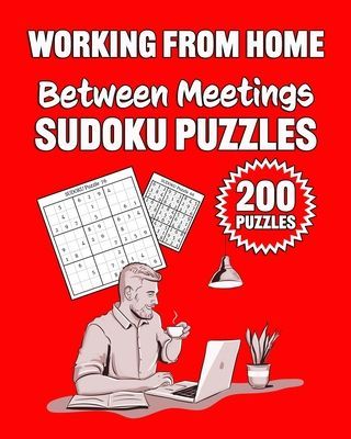 Working From Home Between Meetings Sudoku Puzzles: 200 Sudoku Puzzles