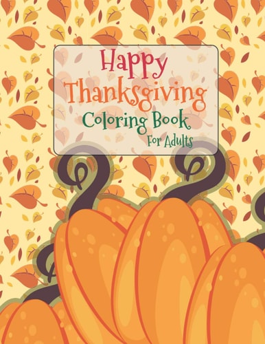 Happy Thanksgiving Coloring Book For Adults Simple & Easy Thanksgiving Autumn Coloring Book for Adults with Fall Cornucopias Leaves Apples Harvest Feast