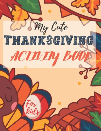 My Cute Thanksgiving Activity Book For Kids Riddles, Coloring Pages, Mazes, Search Word Thanksgiving Books Beautiful Glossy Cover 8,5x11 In, 120 Pages