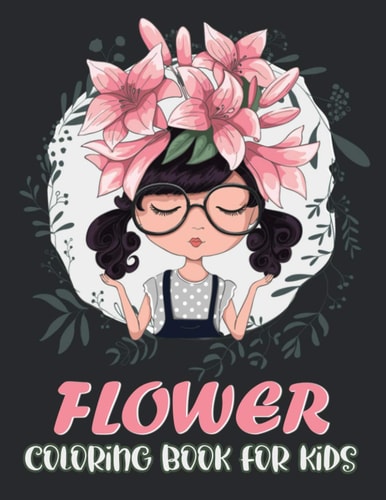 Flower Coloring Book for Kids Easy and Simple Flower Coloring and Activity Book with Rose, Tulips, Anemone, Carnation, Dahlia, Daffodils, Lilies, Orchid, Gerbera Daisy, Hydrangea and More Popular Flower Designs for Kids and Preschoolers