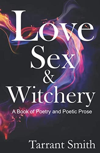 Love, Sex & Witchery A Book of Poetry and Poetic Prose