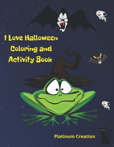 I Love Halloween The Greatest Coloring Book and Activity Workbook Ever! Great For Kids Toddlers From 2-8 Years Old Different Levels Of Difficulty Variety Of Top Activities Way to Spend Quality Time With Your Children