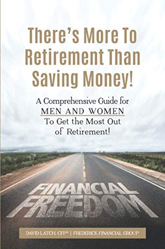 There's More to Retirement Than Saving Money! A Comprehensive Guide for Men and Women To Get the Most Out of Retirement