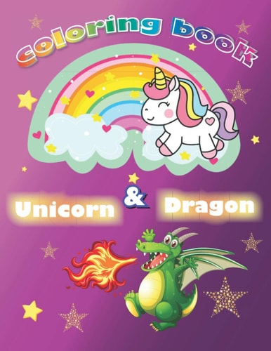 Dragon and Unicorn Coloring Book Cute Dragons and Unicorns Coloring Book for Kids. Great Gift for Boys & Girls, Ages 4-8, For Kids Who Extremely Love Unicorn Or Dragon.