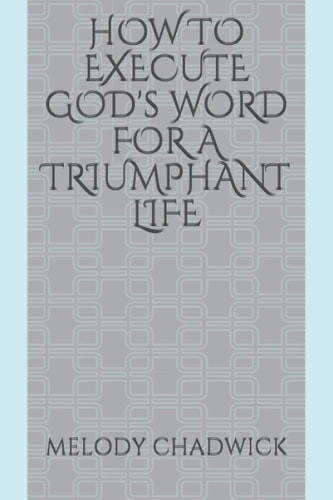 HOW TO EXECUTE GOD's WORD FOR A TRIUMPHANT LIFE