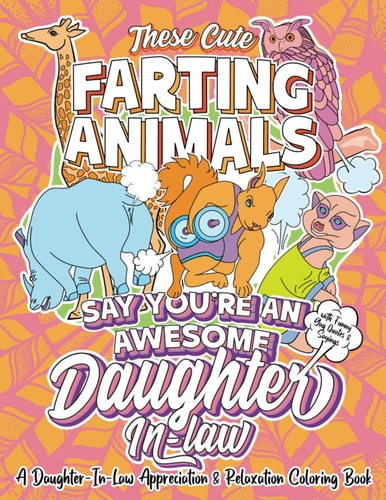 These Cute Farting Animals Say You're An Awesome Daughter In Law - A Daughter-In-Law Appreciation & Relaxation Coloring Book A Funny Encouragement & Thank You Gag Gift Idea for Daughter In Laws with Fun Joke Quotes & Sayings Color Activity Book