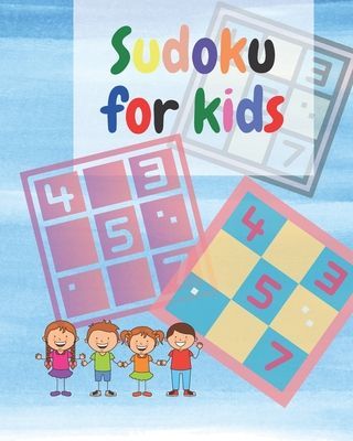 Sudoku For Kids: A Collection Of Sudoku Puzzles Including 4x4s and 6x6s From Beginner to Intermediate - Gradually Introduce Children to Sudoku and Grow Logic Skills!