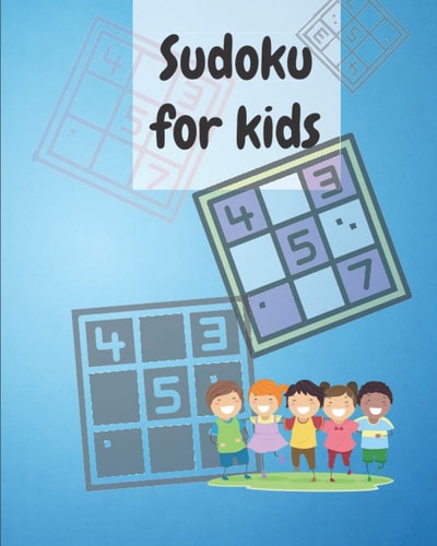 Sudoku For Kids A Collection Of Sudoku Puzzles Including 4x4's and 6x6's From Beginner to Intermediate - Gradually Introduce Children to Sudoku and Grow Logic Skills!