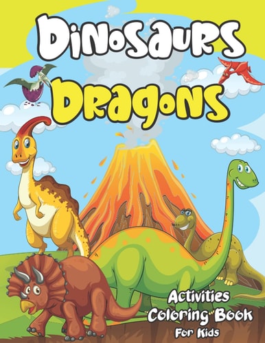 Dinosaur and Dragon Coloring Book for Kids The Best Gift for Kids Who Extremely Love Animals, Cute and Creative Coloring Book for Children.