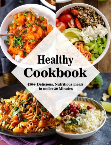 Healthy Cookbook 450+ Delicious, Nutritious Meals in Under 30 Minutes