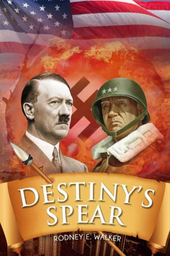 Destiny's Spear From Hitler's Obsession to Patton's Possession