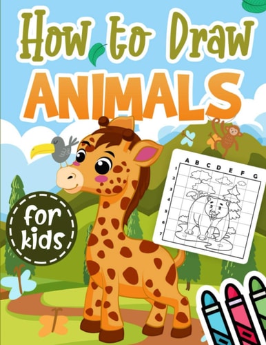 How to Draw Animals for Kids A Cute and Simple Step-by-Step Drawing Book - Learn How To Draw 30 Cool Animals for Children From 3 Years Old ( Drawing Grid Activity Book for Kids )