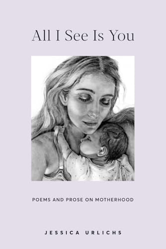 All I See Is You Poetry & Proses for a Mothers Heart