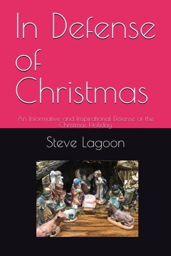 In Defense of Christmas An Informative and Inspirational Defense of the Christmas Holiday
