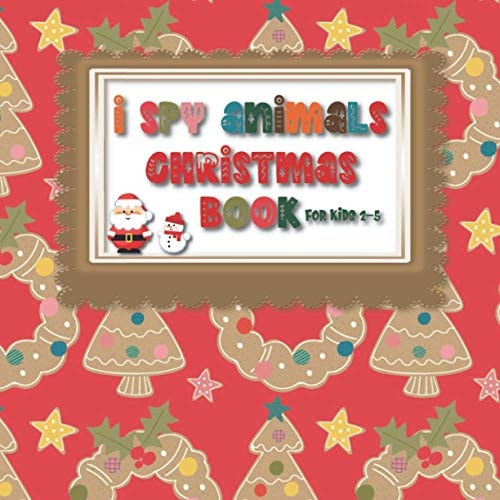 I Spy Animals Christmas Book For Kids 2-5 Guessing Game Fun For Toddlers in Pre School and Kindergarten - Fun Christmas Theme Picture Activity Notebook for Little Children Learning about Animals Alphabet Letters and Riddles In School and Home