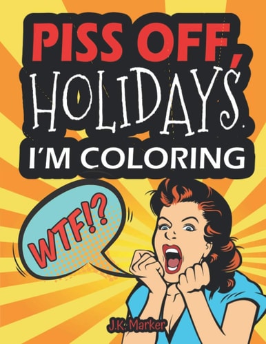 Piss Off, Holidays. I'm Coloring Fun Adult Activity Book to Relieve Stress and Self Care During the Year