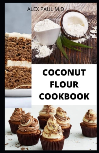 Coconut Flour Cookbook Prefect Guide Plus Delicious Recipes of Gluten Free Coconut Flour & Almond Flour, Low Carb for Healthy Living