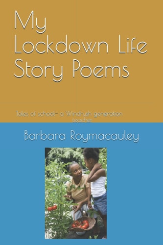 My Lockdown Life Story Poems Tales Out of School - from a Windrush Generation Teacher