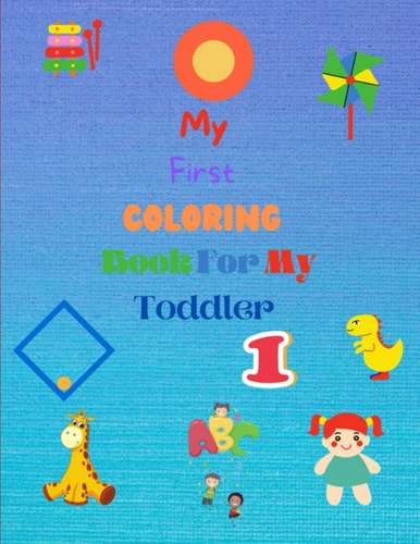 My First Coloring Book For My Toddler Enjoy Coloring and Fun with Letters, Counting , Numbers and Animals