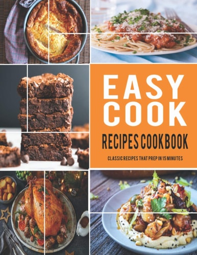 Easy Cook Recipes Cookbook Classic Recipes that Prep in 15 Minutes