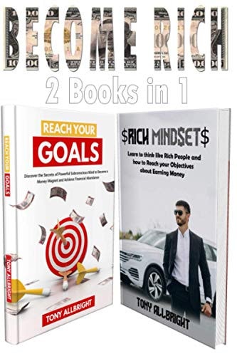 Become Rich 2 Books in 1: Reach Your Goals, Rich Mindset: Learn To Think Like Rich People And How To Reach Your Objectives About Earning Money