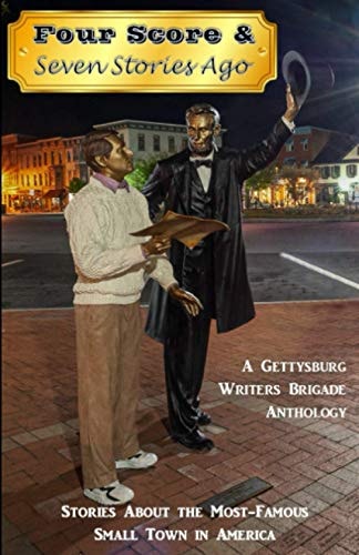 Four Score & Seven Stories Ago A Gettysburg Writers Brigade Anthology