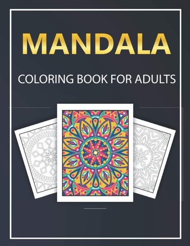 Mandala Coloring Book for Adults Relaxation for Everyone with Flowers, Gardens, Geometric Designs for Meditation