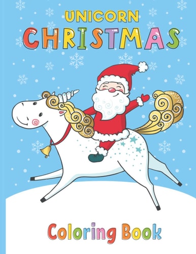 Unicorn Christmas Coloring Book Christmas Coloring Book with Christmas Trees, Santa Claus, Reindeer, Snowman and More Animal Pages - Santa Riding On Magical Unicorn - Fun Children's Christmas Gift for Toddlers & Kids