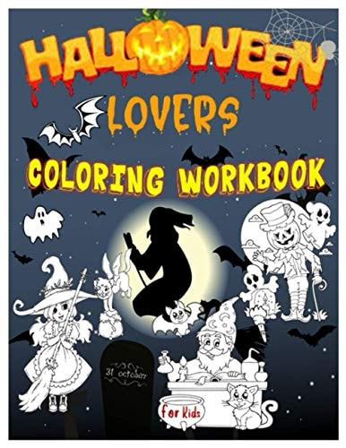 Halloween Lovers Coloring Workbook A Gorgeous Collection of Cute Ghosts, Pumpkins, Bat, Spooky, Scary, Monsters, Witches, Ghouls for Kids, Toddlers, Preschoolers, Kindergarteners, Boys and Girls Ages 3-8