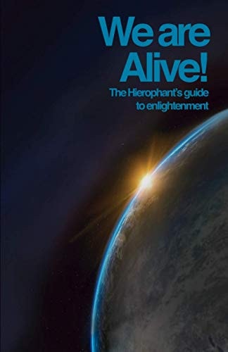 We are Alive! The Hierophant's Guide to Enlightenment