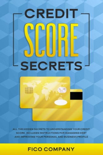 Credit Score Secrets All the Hidden Secrets to Understanding Your Credit Score. Includes Instructions for Managing Debt and Improving Your Personal and Business Profile.
