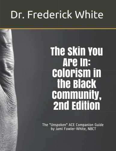 The Skin You Are In: Colorism in the Black Community, 2nd Edition A Companion Guide for Schools by Jami Fowler-White, NBCT