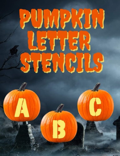 Pumpkin Letter Stencils 100+ Stencils for Carving Letters and Words Into Your Pumpkins, 3 Different Font Patterns